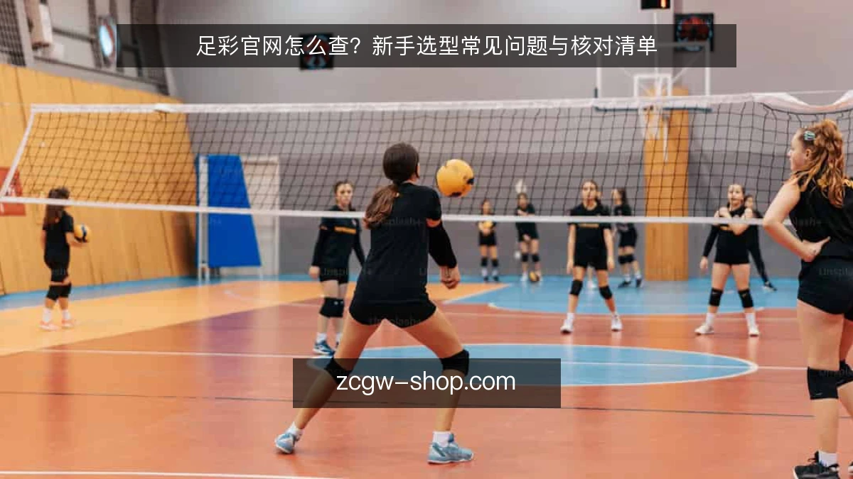 足彩官网怎么查?新手选型常见问题与核对清单