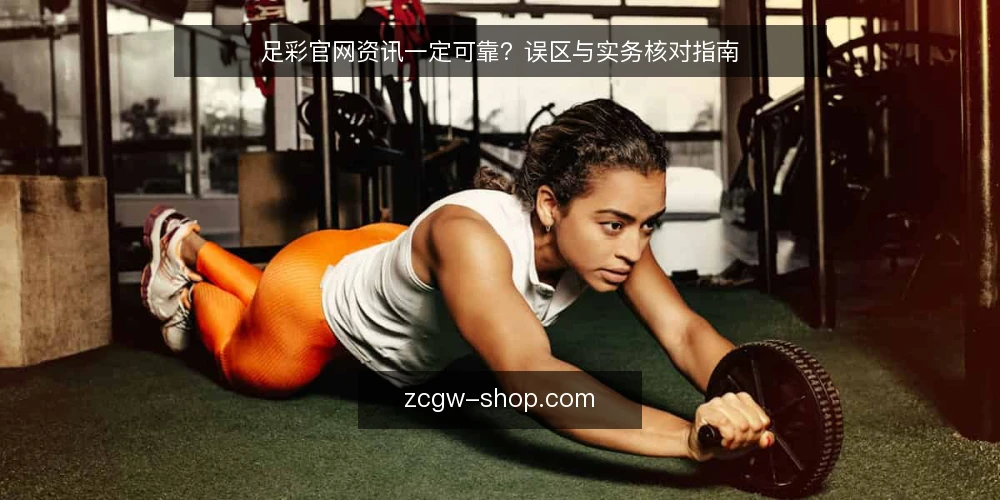 足彩官网资讯一定可靠?误区与实务核对指南 — 误区:官网资讯等于全部真相 配图